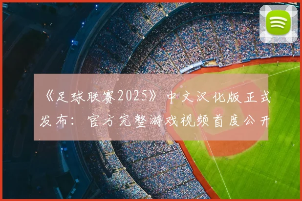 《足球联赛2025》中文汉化版正式发布:官方完整游戏视频首度公开