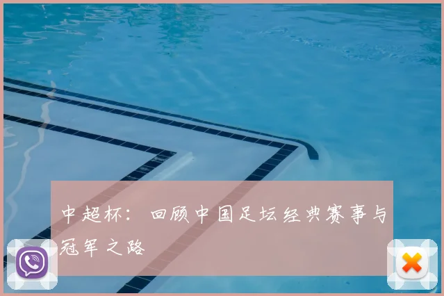 中超杯:回顾中国足坛经典赛事与冠军之路